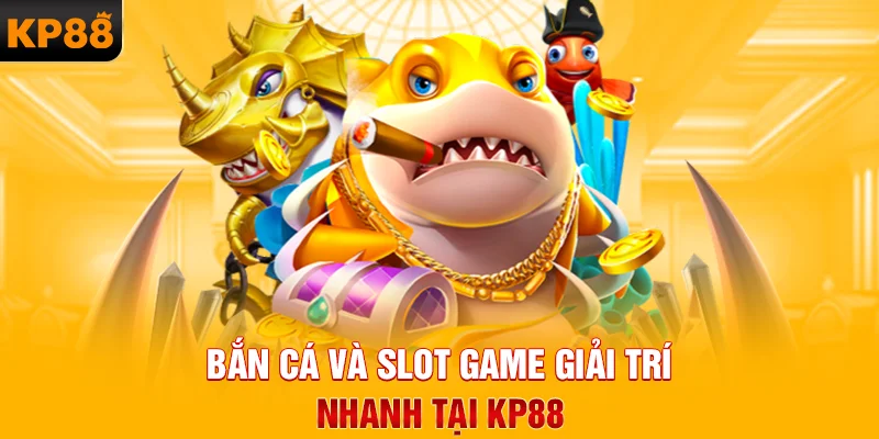 Bắn cá và slot game giải trí nhanh tại KP88