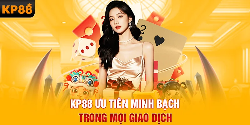 KP88 ưu tiên minh bạch trong mọi giao dịch